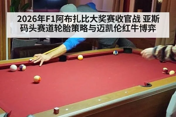 2026年F1阿布扎比大奖赛收官战 亚斯码头赛道轮胎策略与迈凯伦红牛博弈 | kaiyun